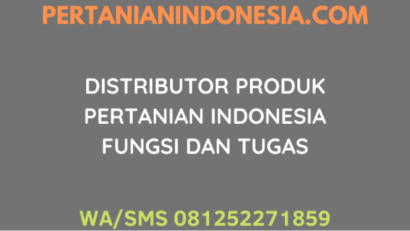 DISTRIBUTOR PRODUK PERTANIAN INDONESIA FUNGSI DAN TUGAS