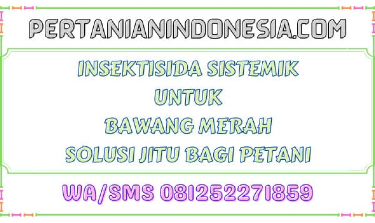 Insektisida Sistemik Untuk Ulat Bawang Merah Solusi Jitu Bagi Petani